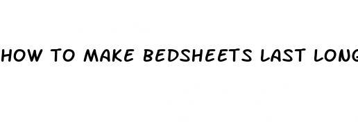 how to make bedsheets last longer