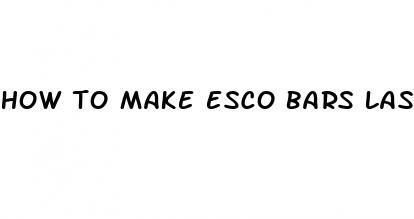 how to make esco bars last longer