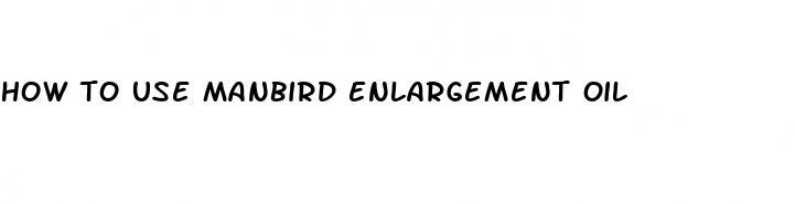 how to use manbird enlargement oil