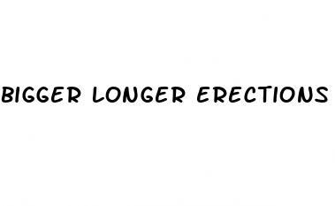 bigger longer erections supplements