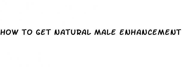 how to get natural male enhancement