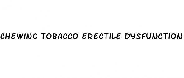 chewing tobacco erectile dysfunction