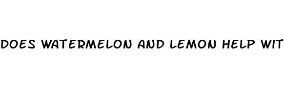 does watermelon and lemon help with erectile dysfunction