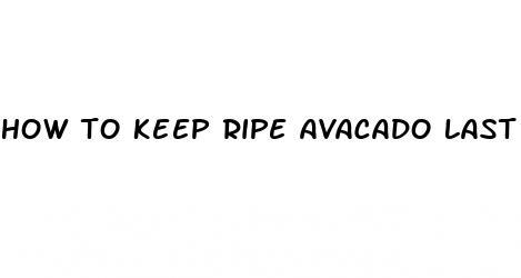 how to keep ripe avacado last longer