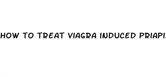 how to treat viagra induced priapism