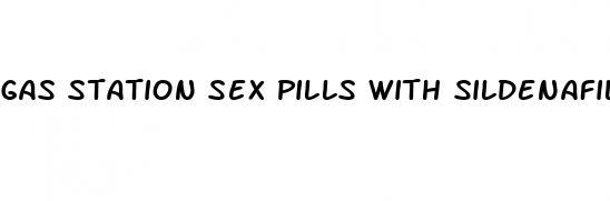 gas station sex pills with sildenafil