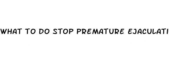 what to do stop premature ejaculation