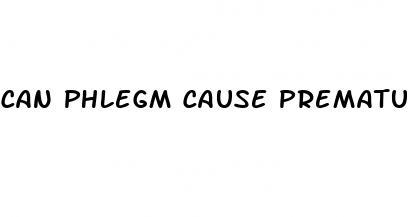 can phlegm cause premature ejaculation