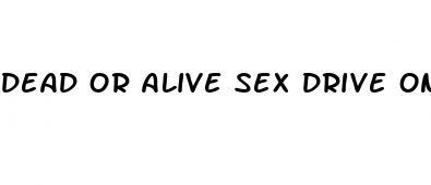 dead or alive sex drive onlineradiobox