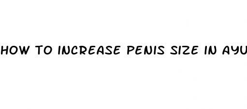 how to increase penis size in ayurveda