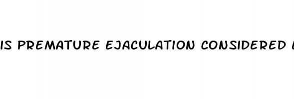 is premature ejaculation considered ed