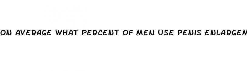 on average what percent of men use penis enlargement pills