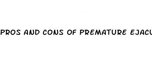 pros and cons of premature ejaculation