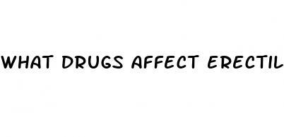 what drugs affect erectile dysfunction