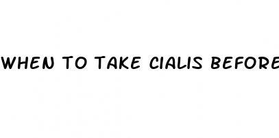 when to take cialis before intercourse