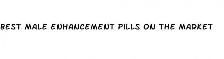 best male enhancement pills on the market