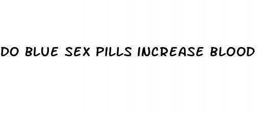 do blue sex pills increase blood pressure