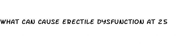 what can cause erectile dysfunction at 25