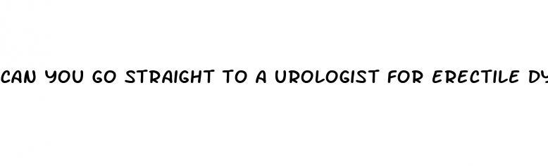 can you go straight to a urologist for erectile dysfunction