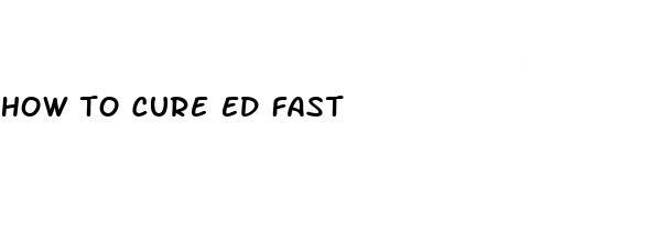 how to cure ed fast