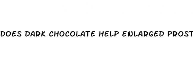 does dark chocolate help enlarged prostate