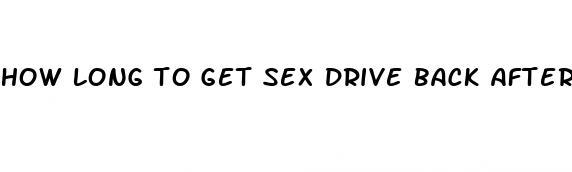 how long to get sex drive back after cycle