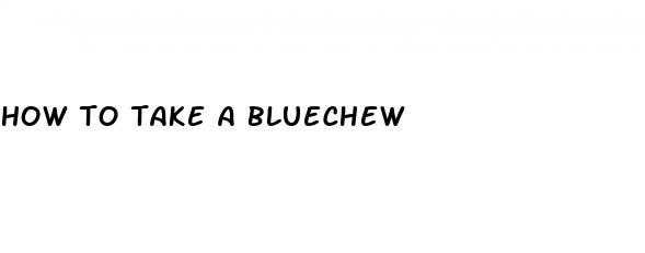 how to take a bluechew