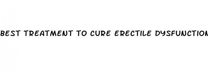 best treatment to cure erectile dysfunction