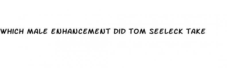 which male enhancement did tom seeleck take