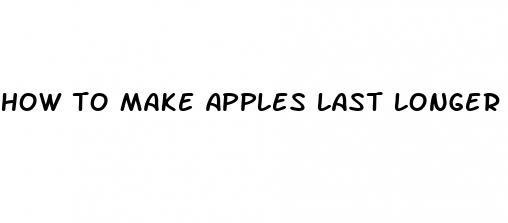 how to make apples last longer after cutting