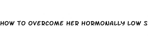 how to overcome her hormonally low sex drive