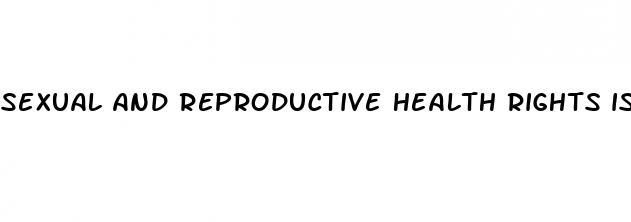 sexual and reproductive health rights issues