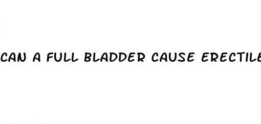 can a full bladder cause erectile dysfunction