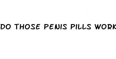 do those penis pills work