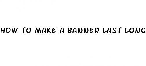 how to make a banner last longer without fade