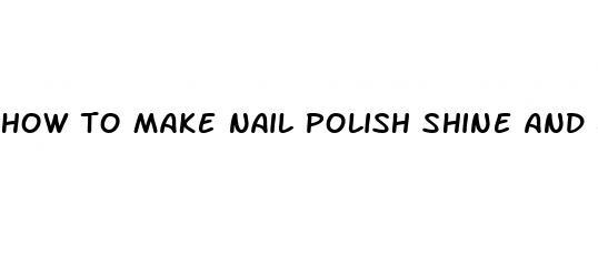 how to make nail polish shine and last longer