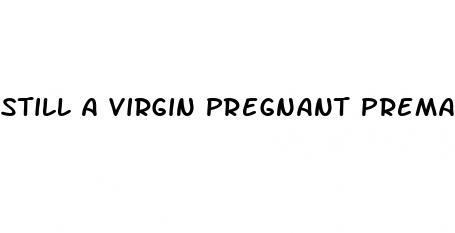 still a virgin pregnant premature ejaculation