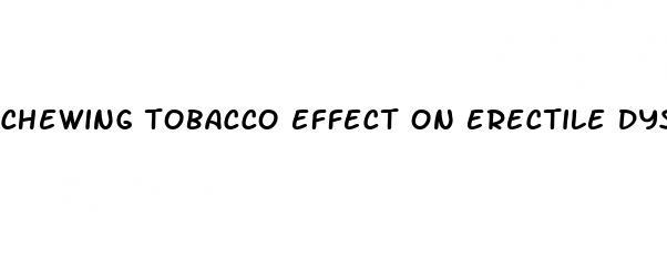 chewing tobacco effect on erectile dysfunction