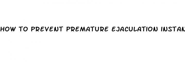 how to prevent premature ejaculation instantly