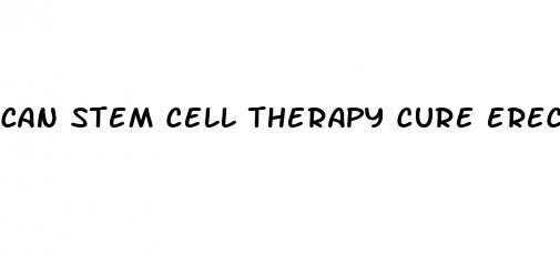 can stem cell therapy cure erectile dysfunction