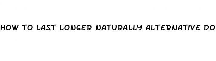 how to last longer naturally alternative doctor