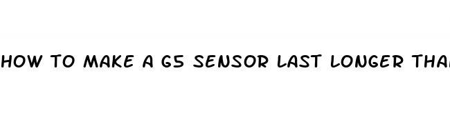 how to make a g5 sensor last longer than 7 days