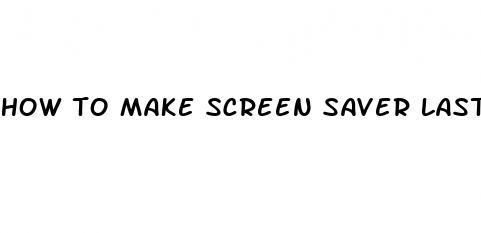 how to make screen saver last longer on windows