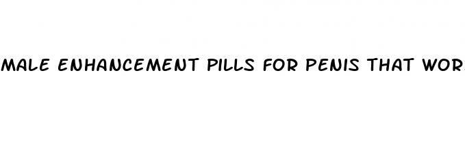 male enhancement pills for penis that work fast