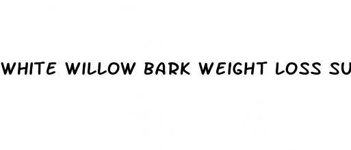 white willow bark weight loss supplement