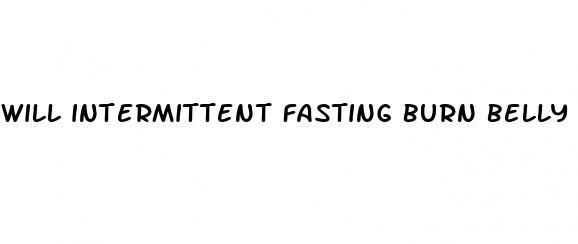 will intermittent fasting burn belly fat