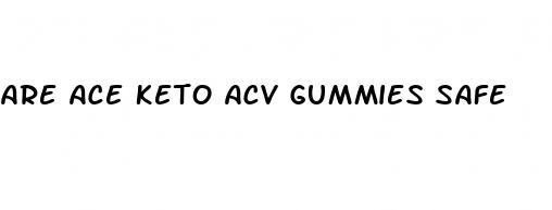 are ace keto acv gummies safe