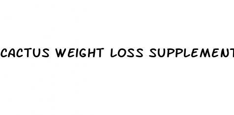 cactus weight loss supplement