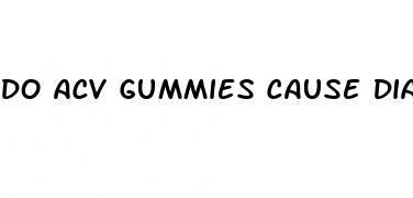 do acv gummies cause diarrhea