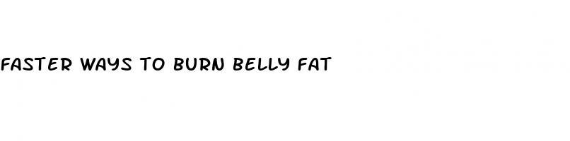 faster ways to burn belly fat